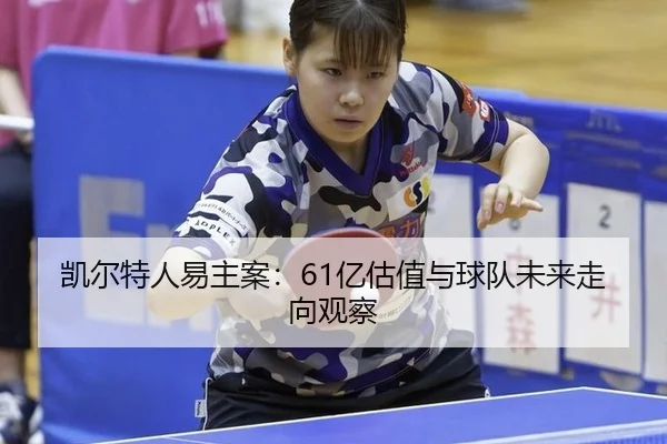 凯尔特人易主案：61亿估值与球队未来走向观察（leyu）